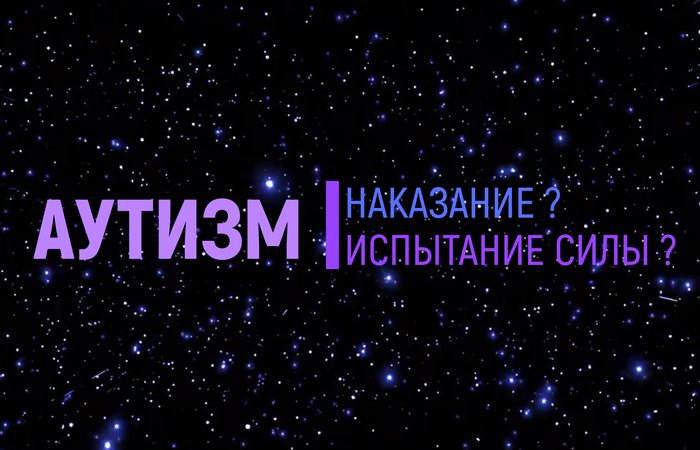 Аутизм. Наказание или испытание силы Души? Часть 1.