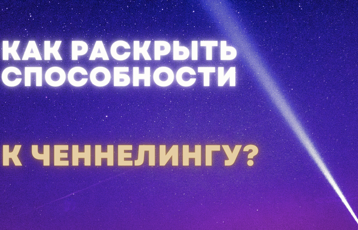 КАК РАСКРЫТЬ СПОСОБНОСТЬ К ЧЕННЕЛИНГУ САМОСТОЯТЕЛЬНО?
