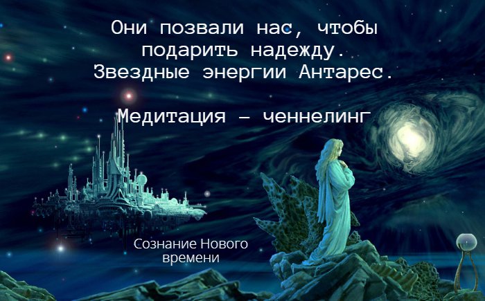 Они позвали нас, чтобы подарить надежду. Антарес. Медитация - ченнелинг
